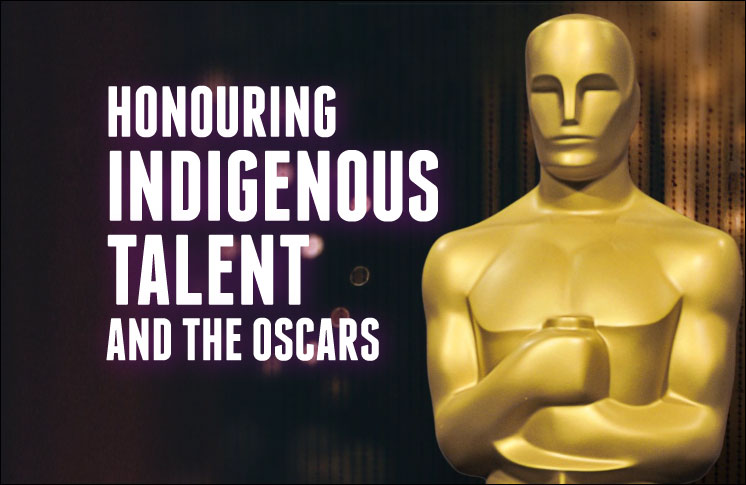 HONOURING INDIGENOUS TALENT AND THE OSCARS