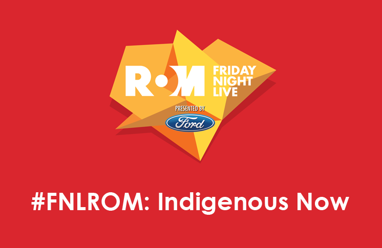 #FNLROM: INDIGENOUS NOW | ROM – FRIDAY, JUNE 5, 2015