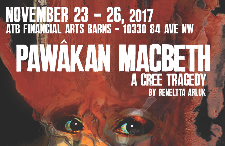 JOIN US FOR PAWÂKAN  MACBETH: A CREE TRAGEDY