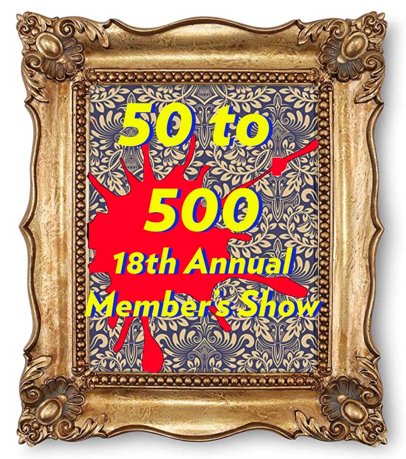 CALL FOR Membership ARTWORK – 18th Annual 50 to 500 Art Show and Sale