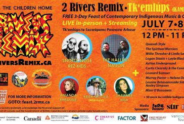 BRING THE CHILDREN HOME 2 Rivers Remix Music Feast LIVE at Tk’emlúps te Secwépemc Powwow Arbor July 7, 8 & 9