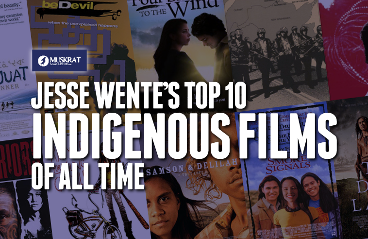JESSE WENTE’S TOP 10 INDIGENOUS FILMS OF ALL TIME!